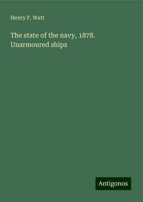 Henry F. Watt: The state of the navy, 1878. Unarmoured ships, Buch