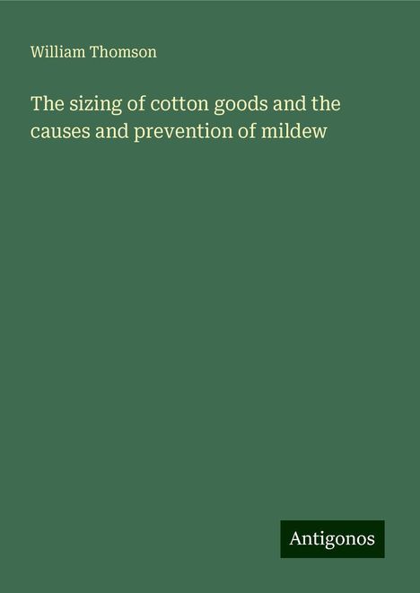 William Thomson: The sizing of cotton goods and the causes and prevention of mildew, Buch