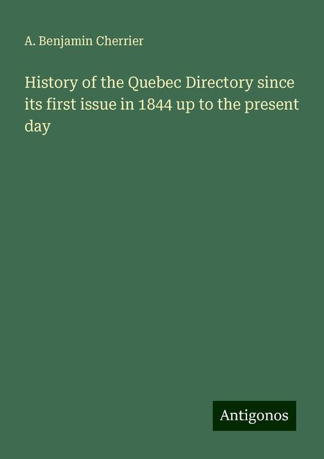 A. Benjamin Cherrier: History of the Quebec Directory since its first issue in 1844 up to the present day, Buch