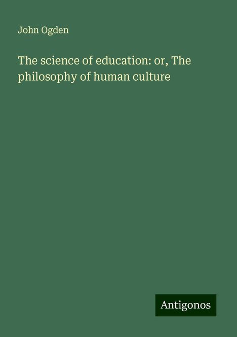 John Ogden: The science of education: or, The philosophy of human culture, Buch