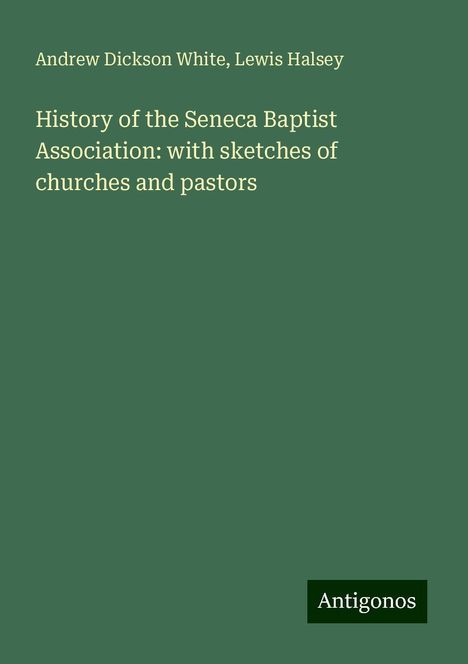 Andrew Dickson White: History of the Seneca Baptist Association: with sketches of churches and pastors, Buch