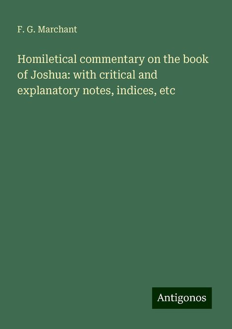 F. G. Marchant: Homiletical commentary on the book of Joshua: with critical and explanatory notes, indices, etc, Buch