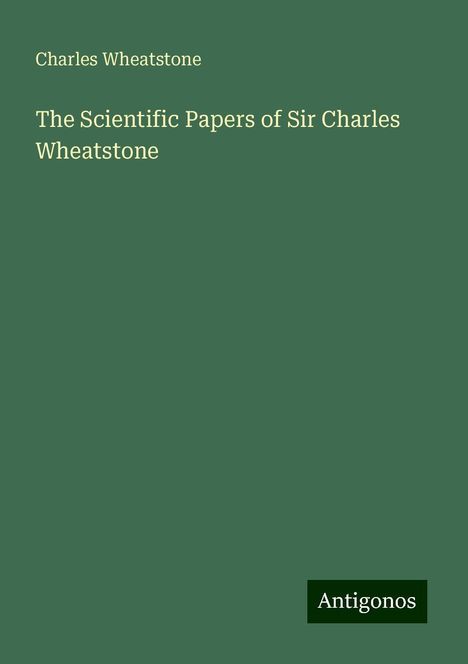 Charles Wheatstone: The Scientific Papers of Sir Charles Wheatstone, Buch