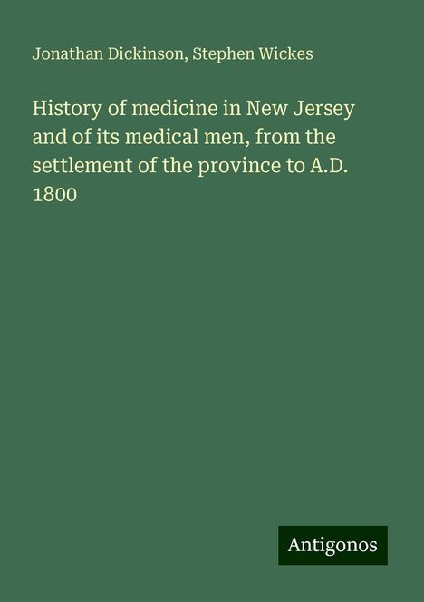 Jonathan Dickinson: History of medicine in New Jersey and of its medical men, from the settlement of the province to A.D. 1800, Buch