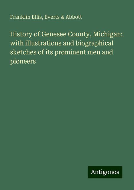 Franklin Ellis: History of Genesee County, Michigan: with illustrations and biographical sketches of its prominent men and pioneers, Buch