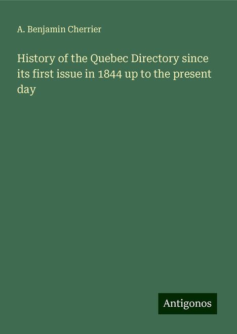 A. Benjamin Cherrier: History of the Quebec Directory since its first issue in 1844 up to the present day, Buch