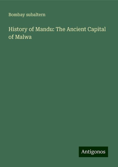 Bombay Subaltern: History of Mandu: The Ancient Capital of Malwa, Buch