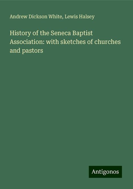 Andrew Dickson White: History of the Seneca Baptist Association: with sketches of churches and pastors, Buch