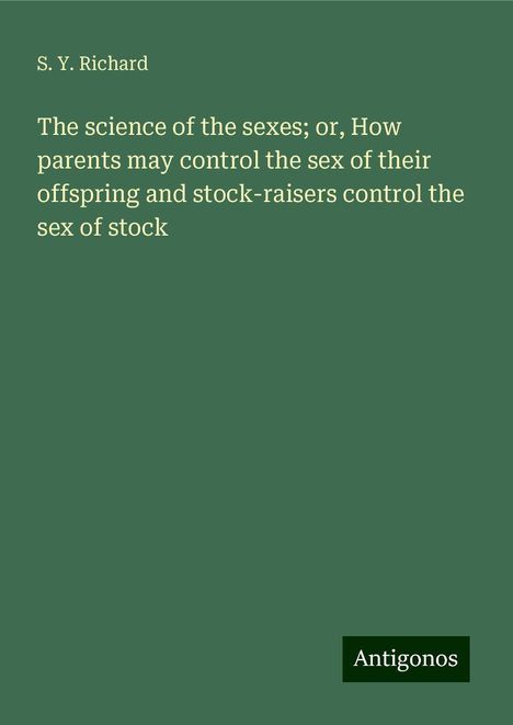 S. Y. Richard: The science of the sexes; or, How parents may control the sex of their offspring and stock-raisers control the sex of stock, Buch