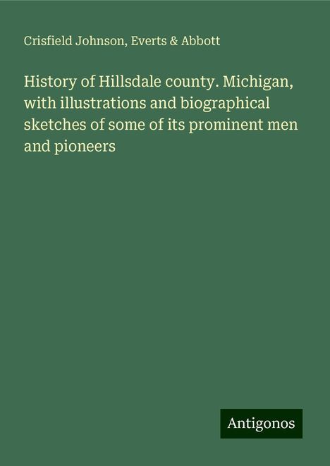 Crisfield Johnson: History of Hillsdale county. Michigan, with illustrations and biographical sketches of some of its prominent men and pioneers, Buch