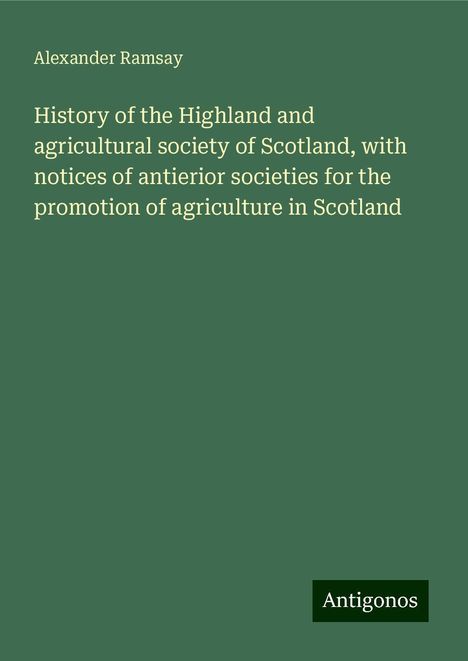 Alexander Ramsay: History of the Highland and agricultural society of Scotland, with notices of antierior societies for the promotion of agriculture in Scotland, Buch