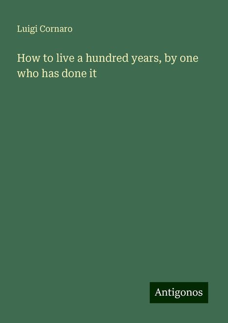 Luigi Cornaro: How to live a hundred years, by one who has done it, Buch