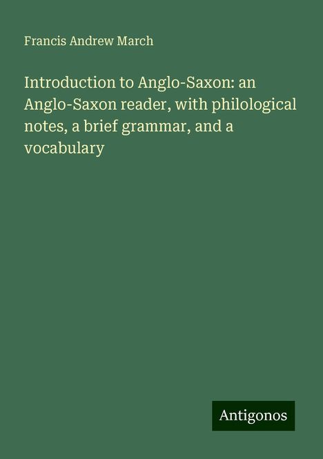 Francis Andrew March: Introduction to Anglo-Saxon: an Anglo-Saxon reader, with philological notes, a brief grammar, and a vocabulary, Buch