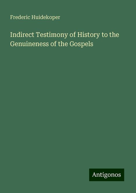 Frederic Huidekoper: Indirect Testimony of History to the Genuineness of the Gospels, Buch