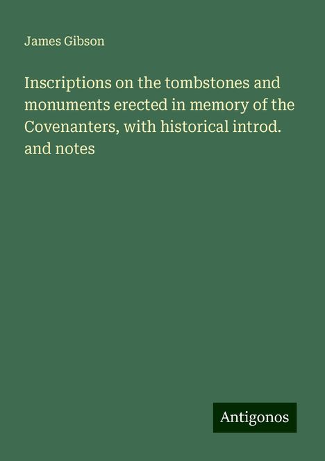 James Gibson: Inscriptions on the tombstones and monuments erected in memory of the Covenanters, with historical introd. and notes, Buch