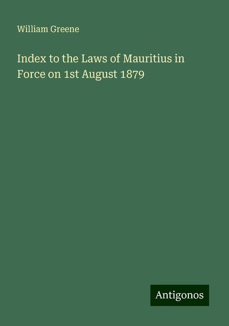 William Greene: Index to the Laws of Mauritius in Force on 1st August 1879, Buch