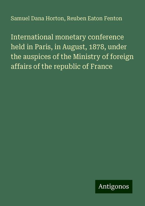 Samuel Dana Horton: International monetary conference held in Paris, in August, 1878, under the auspices of the Ministry of foreign affairs of the republic of France, Buch