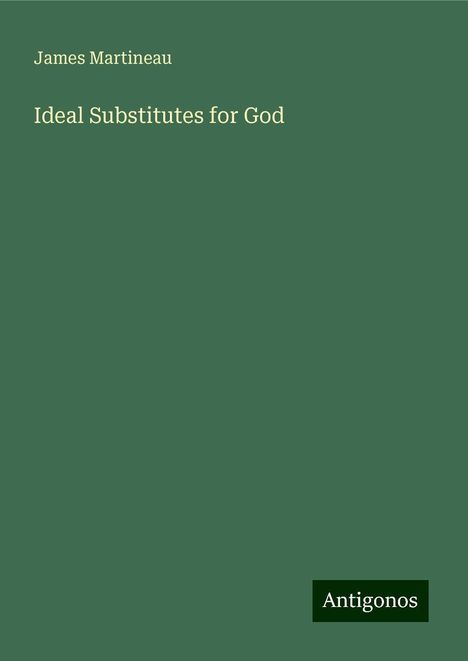 James Martineau: Ideal Substitutes for God, Buch