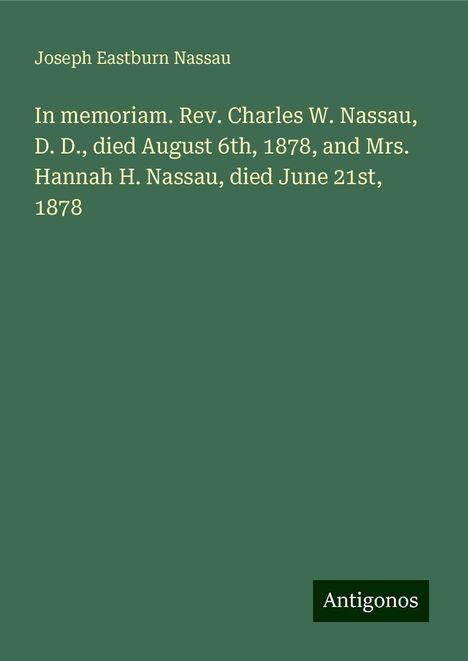 Joseph Eastburn Nassau: In memoriam. Rev. Charles W. Nassau, D. D., died August 6th, 1878, and Mrs. Hannah H. Nassau, died June 21st, 1878, Buch