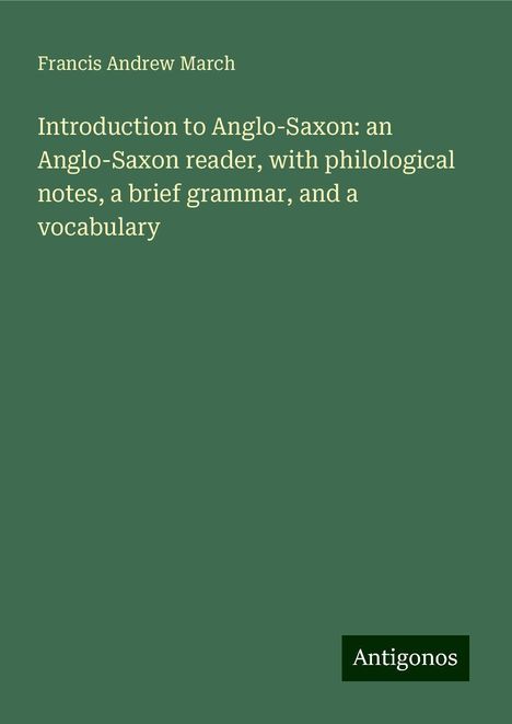 Francis Andrew March: Introduction to Anglo-Saxon: an Anglo-Saxon reader, with philological notes, a brief grammar, and a vocabulary, Buch