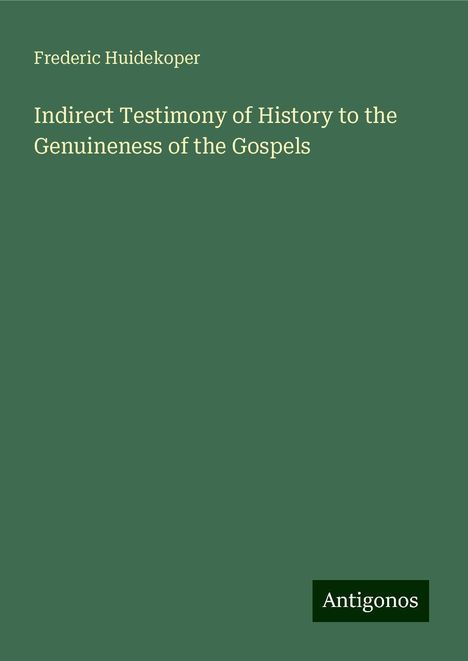 Frederic Huidekoper: Indirect Testimony of History to the Genuineness of the Gospels, Buch