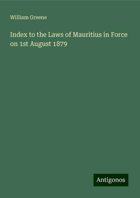 William Greene: Index to the Laws of Mauritius in Force on 1st August 1879, Buch