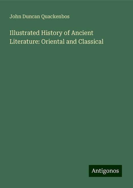 John Duncan Quackenbos: Illustrated History of Ancient Literature: Oriental and Classical, Buch