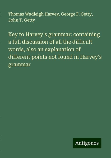 Thomas Wadleigh Harvey: Key to Harvey's grammar: containing a full discussion of all the difficult words, also an explanation of different points not found in Harvey's grammar, Buch