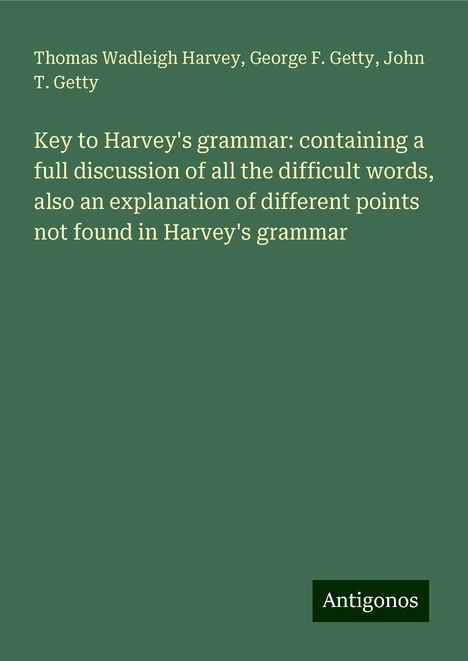 Thomas Wadleigh Harvey: Key to Harvey's grammar: containing a full discussion of all the difficult words, also an explanation of different points not found in Harvey's grammar, Buch