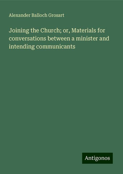 Alexander Balloch Grosart: Joining the Church; or, Materials for conversations between a minister and intending communicants, Buch