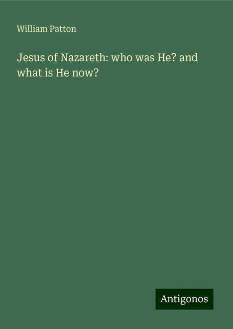 William Patton: Jesus of Nazareth: who was He? and what is He now?, Buch