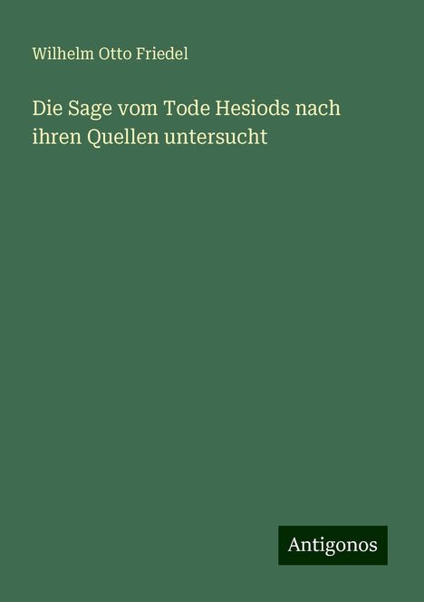 Wilhelm Otto Friedel: Die Sage vom Tode Hesiods nach ihren Quellen untersucht, Buch