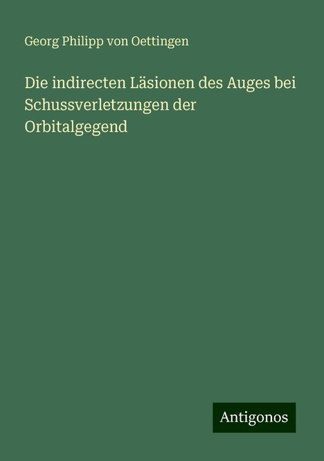 Georg Philipp von Oettingen: Die indirecten Läsionen des Auges bei Schussverletzungen der Orbitalgegend, Buch