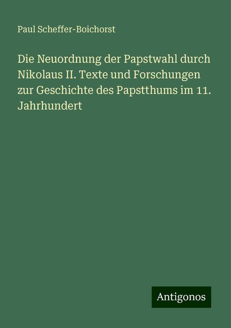 Paul Scheffer-Boichorst: Die Neuordnung der Papstwahl durch Nikolaus II. Texte und Forschungen zur Geschichte des Papstthums im 11. Jahrhundert, Buch