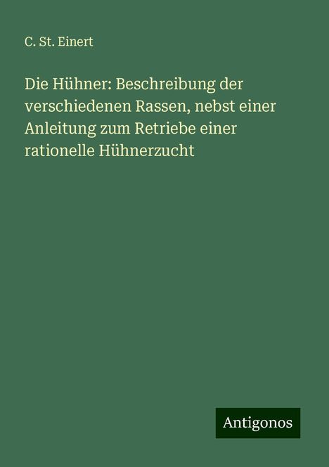 C. St. Einert: Die Hühner: Beschreibung der verschiedenen Rassen, nebst einer Anleitung zum Retriebe einer rationelle Hühnerzucht, Buch