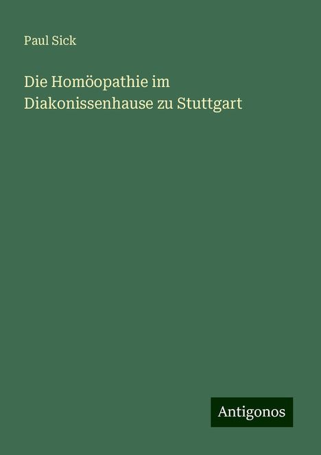 Paul Sick: Die Homöopathie im Diakonissenhause zu Stuttgart, Buch