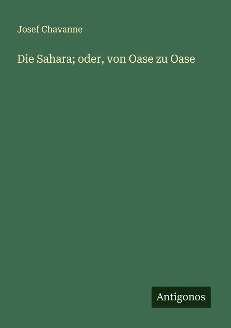 Josef Chavanne: Die Sahara; oder, von Oase zu Oase, Buch