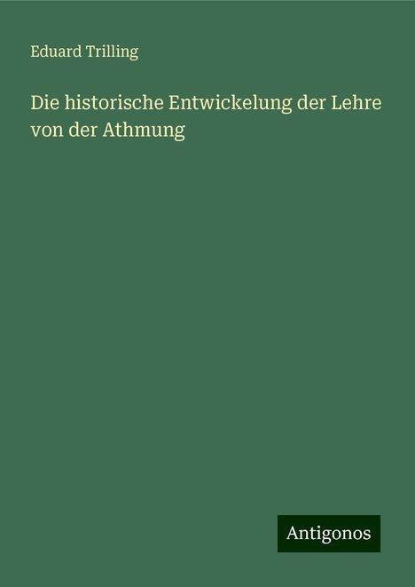 Eduard Trilling: Die historische Entwickelung der Lehre von der Athmung, Buch