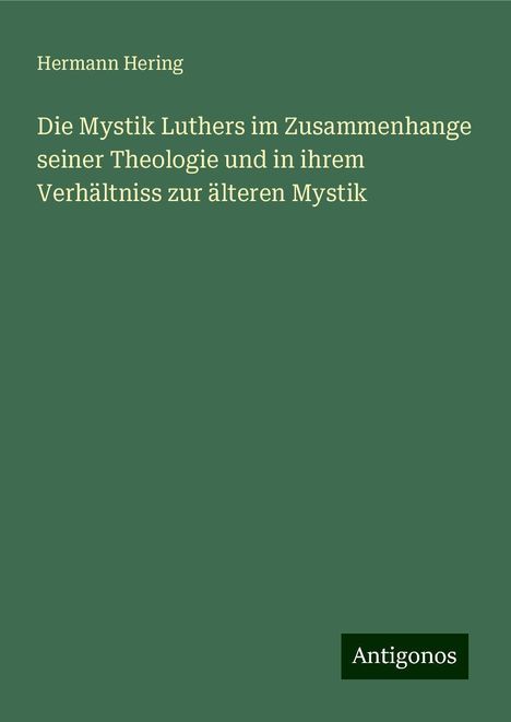 Hermann Hering: Die Mystik Luthers im Zusammenhange seiner Theologie und in ihrem Verhältniss zur älteren Mystik, Buch