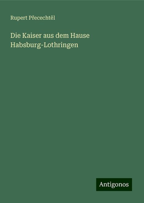 Rupert P¿ececht¿l: Die Kaiser aus dem Hause Habsburg-Lothringen, Buch