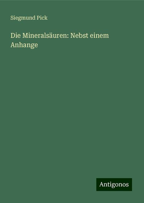 Siegmund Pick: Die Mineralsäuren: Nebst einem Anhange, Buch