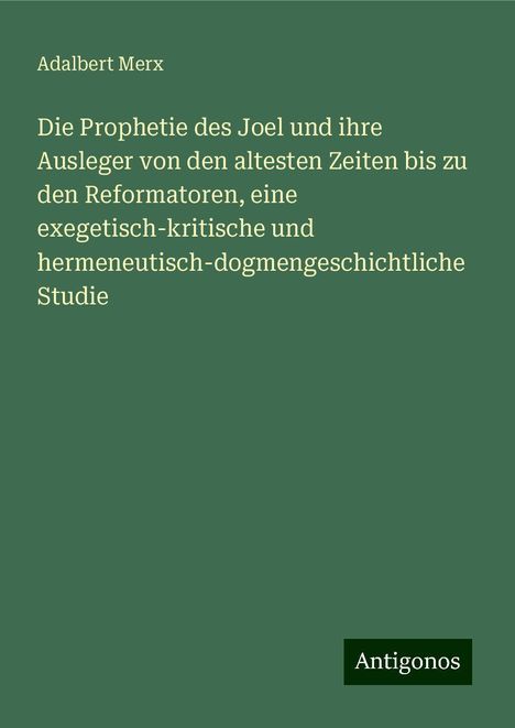 Adalbert Merx: Die Prophetie des Joel und ihre Ausleger von den altesten Zeiten bis zu den Reformatoren, eine exegetisch-kritische und hermeneutisch-dogmengeschichtliche Studie, Buch