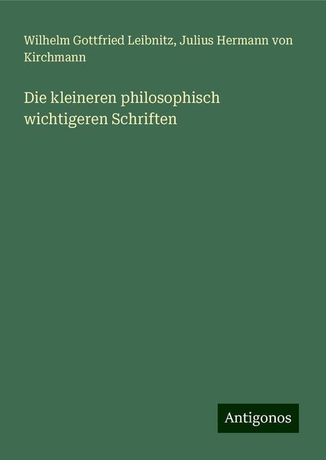 Wilhelm Gottfried Leibnitz: Die kleineren philosophisch wichtigeren Schriften, Buch