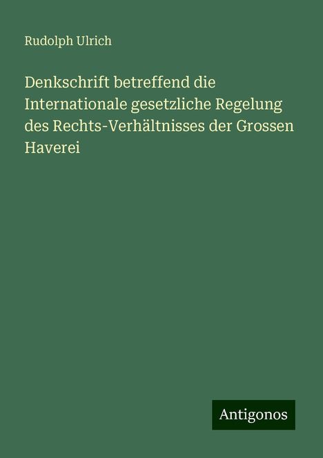 Rudolph Ulrich: Denkschrift betreffend die Internationale gesetzliche Regelung des Rechts-Verhältnisses der Grossen Haverei, Buch