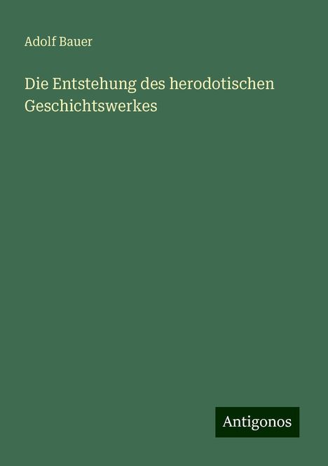 Adolf Bauer: Die Entstehung des herodotischen Geschichtswerkes, Buch