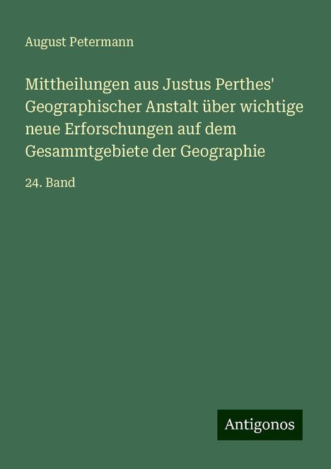 August Petermann: Mittheilungen aus Justus Perthes' Geographischer Anstalt über wichtige neue Erforschungen auf dem Gesammtgebiete der Geographie, Buch