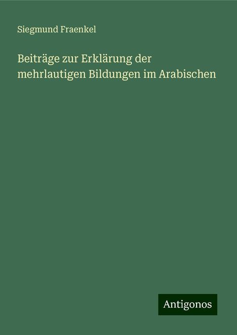 Siegmund Fraenkel: Beiträge zur Erklärung der mehrlautigen Bildungen im Arabischen, Buch