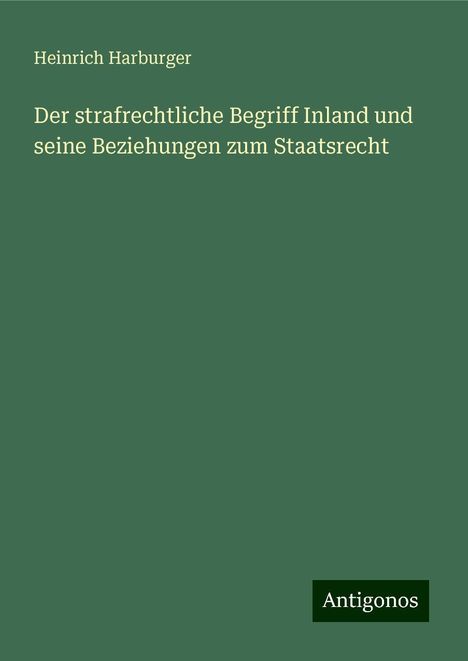 Heinrich Harburger: Der strafrechtliche Begriff Inland und seine Beziehungen zum Staatsrecht, Buch