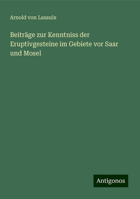 Arnold Von Lasaulx: Beiträge zur Kenntniss der Eruptivgesteine im Gebiete vor Saar und Mosel, Buch