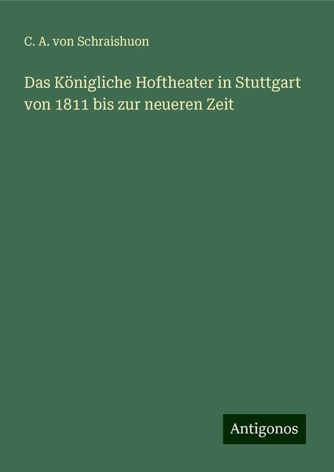 C. A. Von Schraishuon: Das Königliche Hoftheater in Stuttgart von 1811 bis zur neueren Zeit, Buch